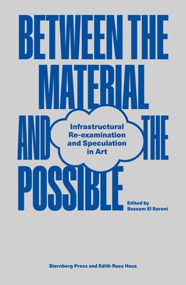 Between the Material and the Possible: Infrastructural Re-Examination and Speculation in Art - Bassam El Baroni
