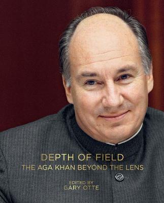 Depth of Field: The Aga Khan Beyond the Lens - Gary Otte