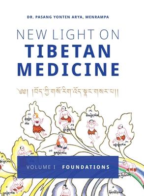 New Light on Tibetan Medicine: Volume I - Foundations - Pasang Yonten Arya