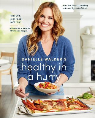 Danielle Walker's Healthy in a Hurry: Real Life. Real Food. Real Fast. [A Gluten-Free, Grain-Free & Dairy-Free Cookbook] - Danielle Walker
