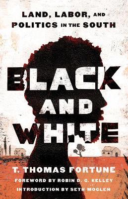Black and White: Land, Labor, and Politics in the South - T. Thomas Fortune