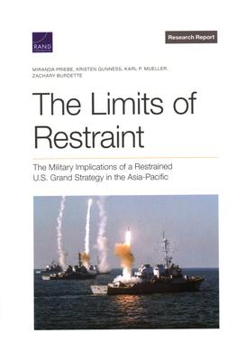 The Limits of Restraint: The Military Implications of a Restrained U.S. Grand Strategy in the Asia-Pacific - Miranda Priebe