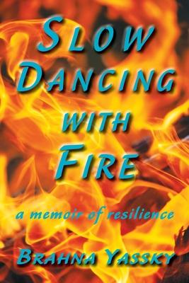 Slow Dancing with Fire: A Memoir of Resilience - Brahna Yassky