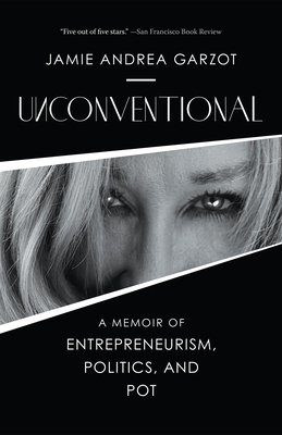 Unconventional: A Memoir of Entrepreneurism, Politics, and Pot - Jamie Andrea Garzot