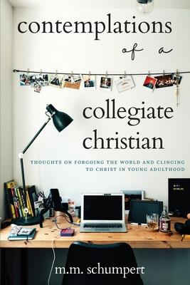Contemplations of a Collegiate Christian - M. M. Schumpert