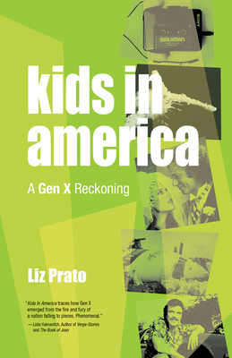 Kids in America: A Gen X Reckoning - Liz Prato