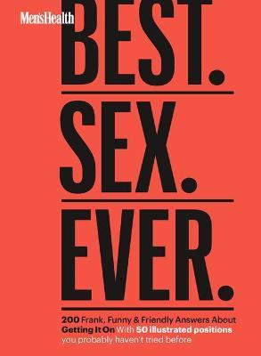 Men's Health Best. Sex. Ever.: 200 Frank, Funny & Friendly Answers about Getting It on - Men's Health