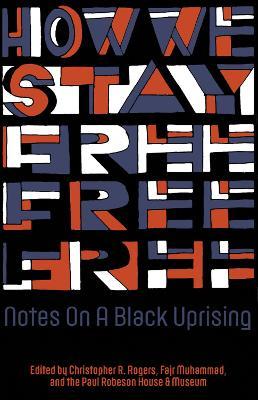 How We Stay Free: Notes on a Black Uprising - Christopher R. Rogers