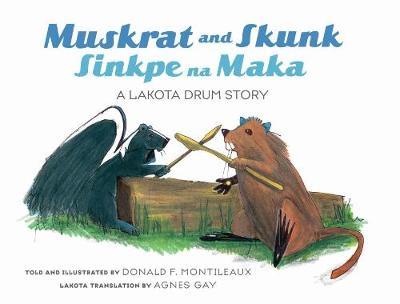 Muskrat and Skunk / Sinkpe Na Maka: A Lakota Drum Story - Donald F. Montileaux