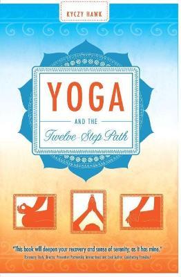 Yoga and the Twelve-Step Path - Kyczy Hawk