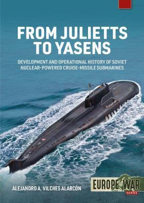 From Julietts to Yasens: Development and Operational History of Soviet Nuclear-Powered Cruise-Missile Submarines, 1958-2022 - Alejandro A. Vilches Alarcón