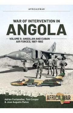 Poza produsului War of Intervention in Angola: Volume 5 - Angolan and Cuban Air Forces, 1987-1992 - Adrien Fontanellaz