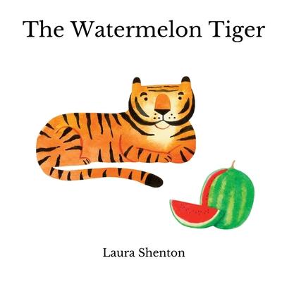 The Watermelon Tiger - Laura Shenton