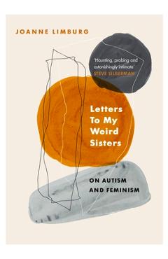 Poza produsului Letters to My Weird Sisters: On Autism and Feminism - Joanne Limburg