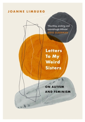 Letters to My Weird Sisters: On Autism and Feminism - Joanne Limburg