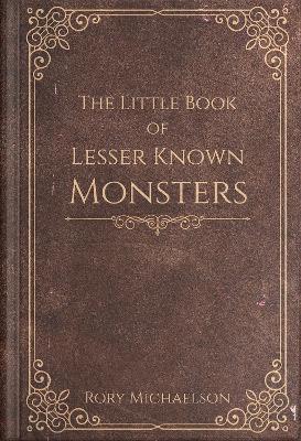 The Little Book of Lesser Known Monsters - Rory Michaelson