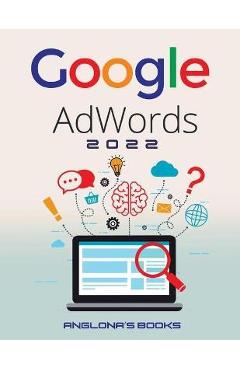 Coperta cărții 'Google Adwords 2022: A Beginner's Guide to BOOST YOUR BUSINESS Use Google Analytics, SEO Optimization, YouTube and Ads.'
