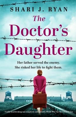 The Doctor's Daughter: Totally heartbreaking and completely unforgettable World War Two historical fiction - Shari J. Ryan