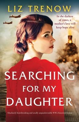 Searching for My Daughter: Absolutely heartbreaking and totally unputdownable WW2 historical fiction - Liz Trenow