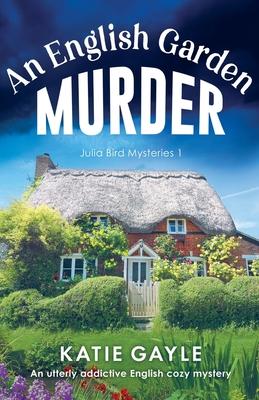 An English Garden Murder: An utterly addictive English cozy mystery - Katie Gayle