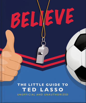 Believe: The Little Guide to Ted Lasso (Unofficial & Unauthorised) - Hippo! Orange