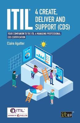 ITIL(R) 4 Create, Deliver and Support (CDS): Your companion to the ITIL 4 Managing Professional CDS certification - Claire Agutter