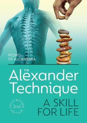 The Alexander Technique: A Skill for Life - Fully Revised Second Edition - Pedro De Alcantara