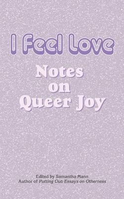 I Feel Love: Notes on Queer Joy - Samantha Mann