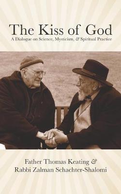 The Kiss of God: A Dialogue on Science, Mysticism, & Spiritual Practice - Zalman Schachter-shalomi
