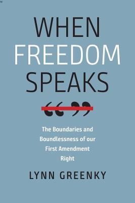 When Freedom Speaks: The Boundaries and the Boundlessness of Our First Amendment Right - Lynn Greenky