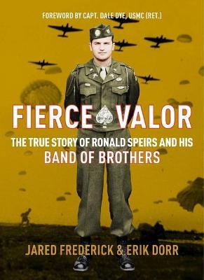 Fierce Valor: The True Story of Ronald Speirs and His Band of Brothers - Jared Frederick
