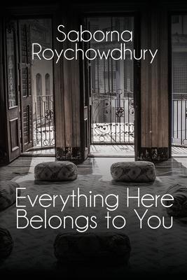 Everything Here Belongs To You - Saborna Roychowdhury