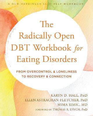 The Radically Open Dbt Workbook for Eating Disorders: From Overcontrol and Loneliness to Recovery and Connection - Karyn D. Hall