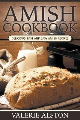 Amish Cookbook: Delicious, Fast and Easy Amish Recipes - Valerie Alston