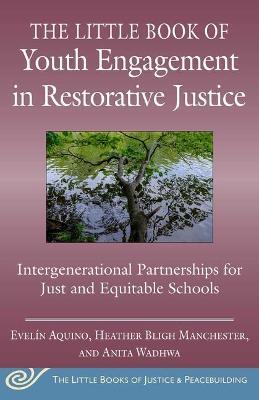 The Little Book of Youth Engagement in Restorative Justice: Intergenerational Partnerships for Just and Equitable Schools - Evelín Aquino