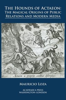 The hounds of Actaeon: the magical origins of public relations and modern media - Mauricio Loza