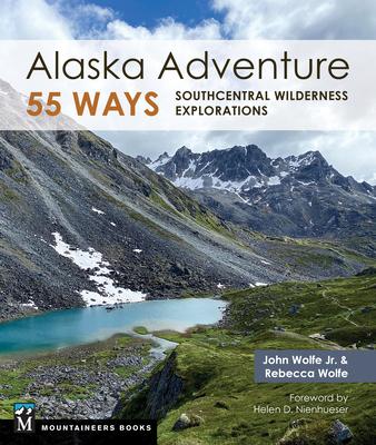 Alaska Adventure 55 Ways: Southcentral Wilderness Explorations - John Wolfe