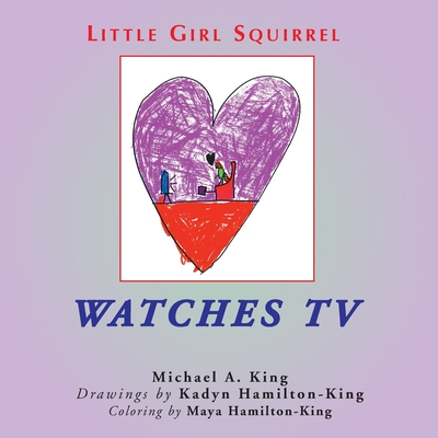 Coperta cărții 'Little Girl Squirrel Watches TV - Michael A. King'