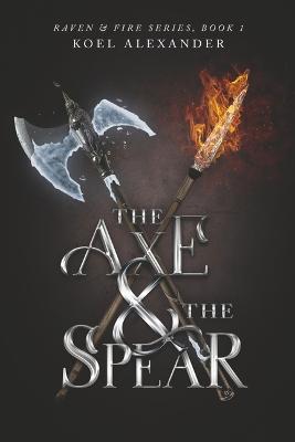 The Axe & the Spear: Volume 1 - Koel Alexander