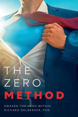 The Zero Method: Awaken the Hero Within - Richard Oelberger