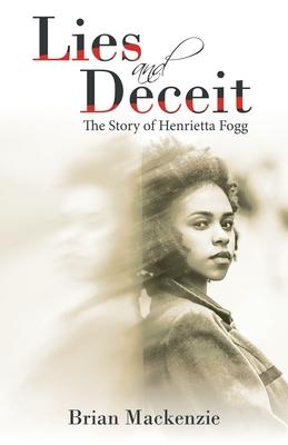 Lies and Deceit: The Story of Henrietta Fogg - Brian Mackenzie