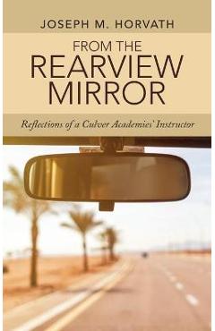 Coperta cărții 'From the Rearview Mirror: Reflections of a Culver Academies' Instructor - Joseph M. Horvath'