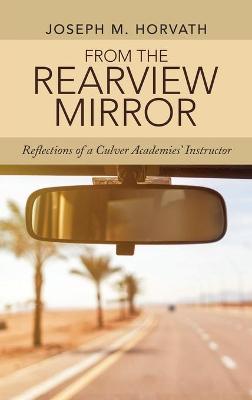 From the Rearview Mirror: Reflections of a Culver Academies' Instructor - Joseph M. Horvath