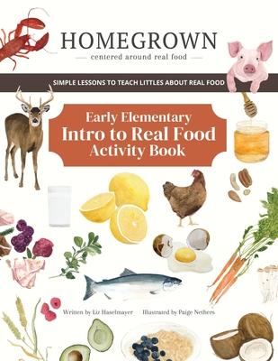 HOMEGROWN Centered around real food: Early Elementary Intro to Real Food Activity Book - Liz Haselmayer