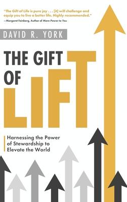 The Gift of Lift: Harnessing the Power of Stewardship to Elevate the World - David R. York