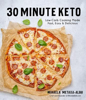 30-Minute Keto: Low-Carb Cooking Made Fast, Easy & Delicious - Mihaela Metaxa-albu