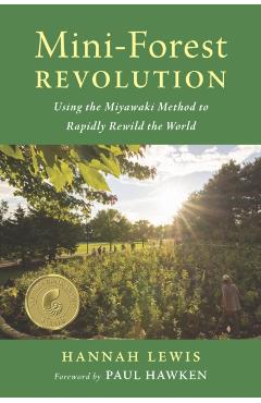 Mini-Forest Revolution: Using the Miyawaki Method to Rapidly Rewild the World - Hannah Lewis