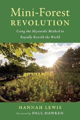 Mini-Forest Revolution: Using the Miyawaki Method to Rapidly Rewild the World - Hannah Lewis