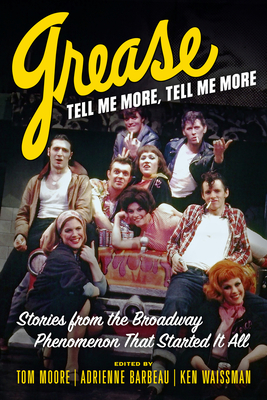 Grease, Tell Me More, Tell Me More: Stories from the Broadway Phenomenon That Started It All - Tom Moore
