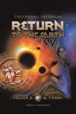 Return To The Earth: Discovering the Origin - Ofelia A. Villanueva